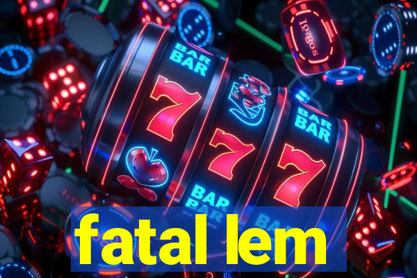 fatal lem